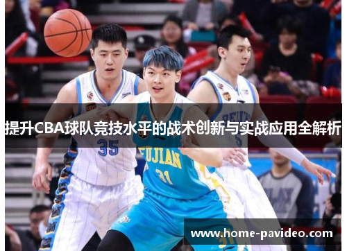 提升CBA球队竞技水平的战术创新与实战应用全解析