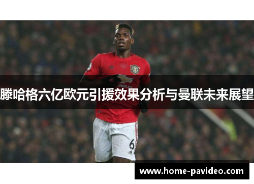 滕哈格六亿欧元引援效果分析与曼联未来展望 滕哈格六亿欧元引援效果分析与曼联未来展望