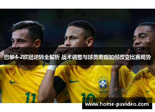 巴黎4-2欧冠逆转全解析 战术调整与球员表现如何改变比赛局势