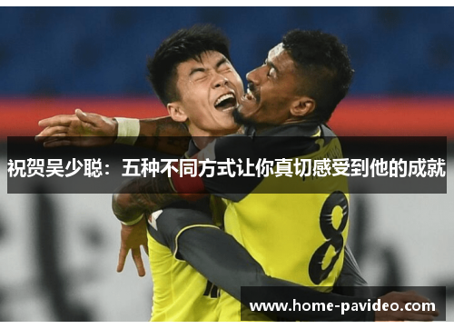 祝贺吴少聪：五种不同方式让你真切感受到他的成就