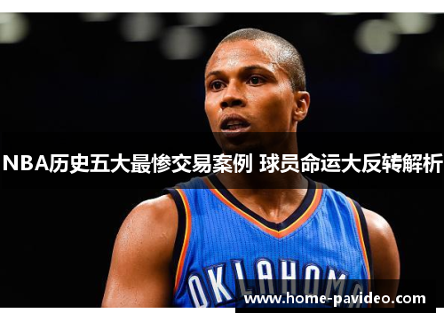 NBA历史五大最惨交易案例 球员命运大反转解析 NBA历史五大最惨交易案例 球员命运大反转解析