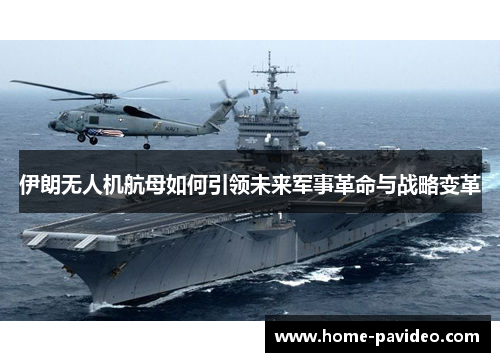 伊朗无人机航母如何引领未来军事革命与战略变革