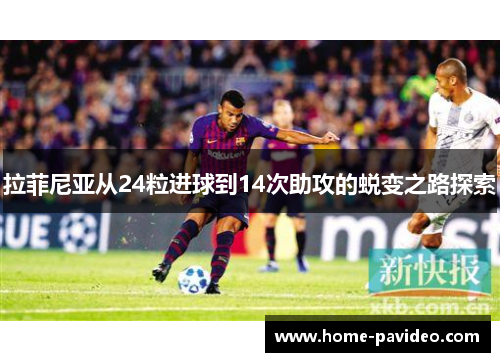 拉菲尼亚从24粒进球到14次助攻的蜕变之路探索
