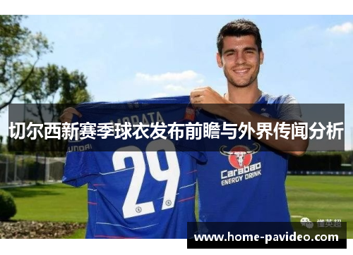 切尔西新赛季球衣发布前瞻与外界传闻分析