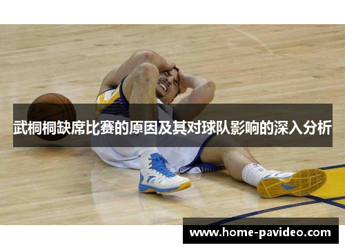 武桐桐缺席比赛的原因及其对球队影响的深入分析 武桐桐缺席比赛的原因及其对球队影响的深入分析