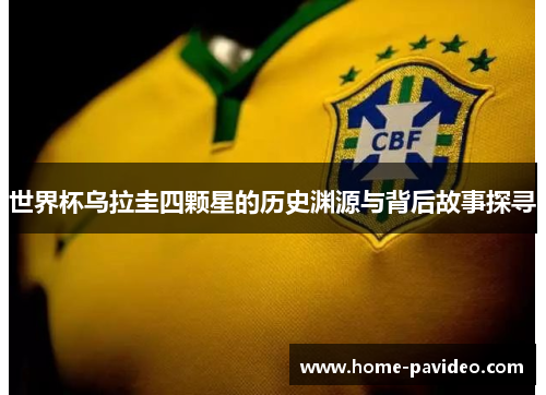 世界杯乌拉圭四颗星的历史渊源与背后故事探寻