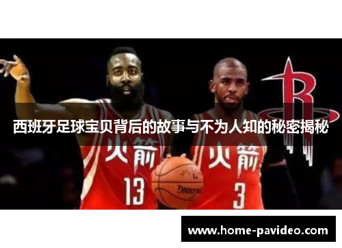 西班牙足球宝贝背后的故事与不为人知的秘密揭秘 西班牙足球宝贝背后的故事与不为人知的秘密揭秘