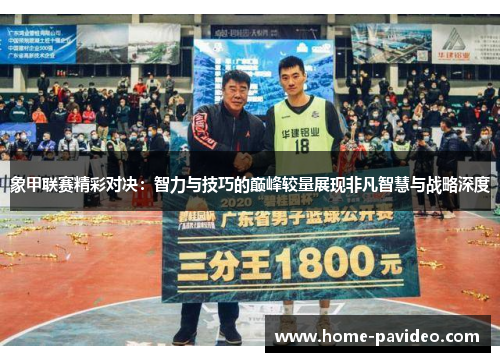象甲联赛精彩对决：智力与技巧的巅峰较量展现非凡智慧与战略深度
