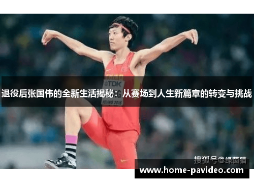 退役后张国伟的全新生活揭秘：从赛场到人生新篇章的转变与挑战