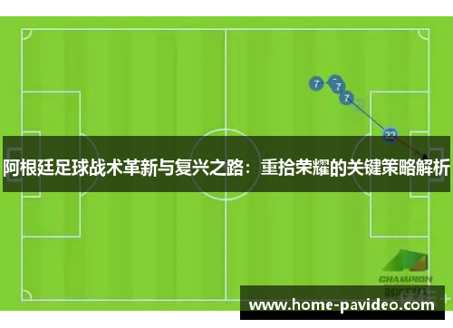 阿根廷足球战术革新与复兴之路：重拾荣耀的关键策略解析