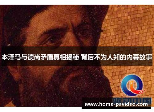 本泽马与德尚矛盾真相揭秘 背后不为人知的内幕故事