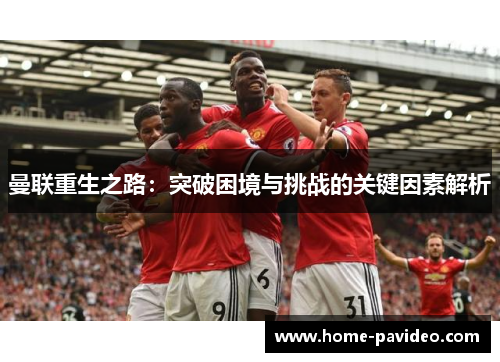 曼联重生之路：突破困境与挑战的关键因素解析