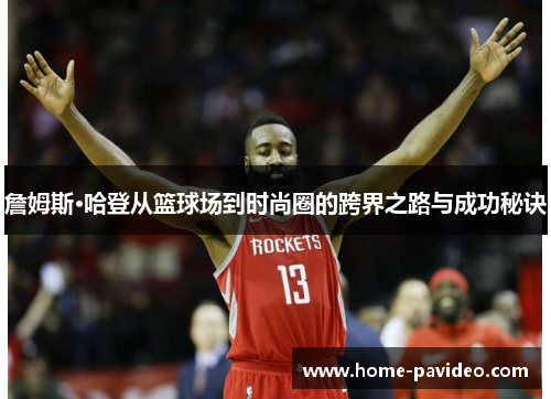 詹姆斯·哈登从篮球场到时尚圈的跨界之路与成功秘诀